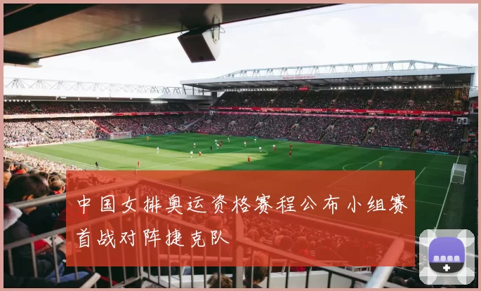 中国女排奥运资格赛程公布小组赛首战对阵捷克队