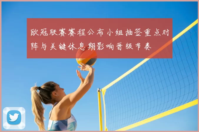 欧冠联赛赛程公布小组抽签重点对阵与关键休息期影响晋级节奏