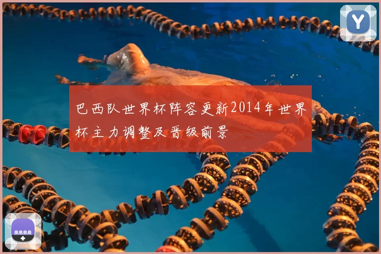 巴西队世界杯阵容更新2014年世界杯主力调整及晋级前景
