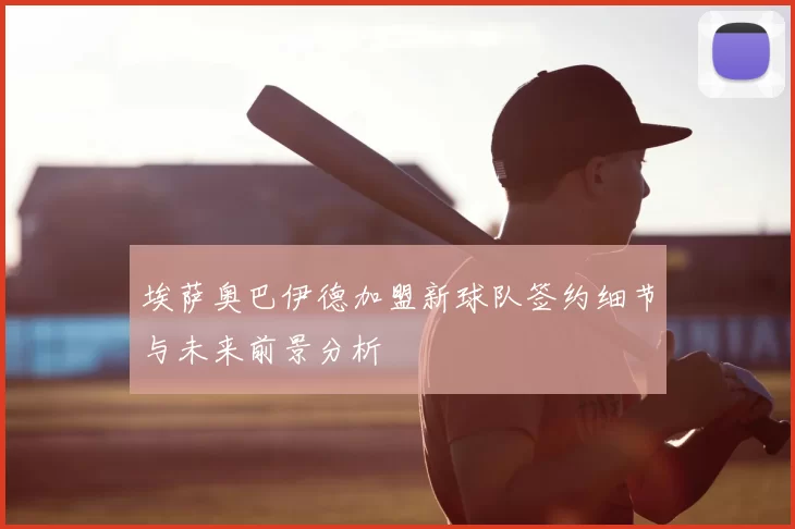 埃萨奥巴伊德加盟新球队签约细节与未来前景分析