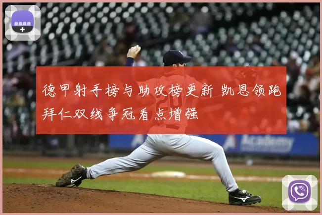 德甲射手榜与助攻榜更新 凯恩领跑拜仁双线争冠看点增强