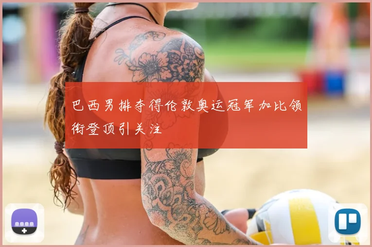 巴西男排夺得伦敦奥运冠军加比领衔登顶引关注