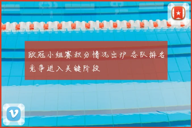 欧冠小组赛积分情况出炉 各队排名竞争进入关键阶段